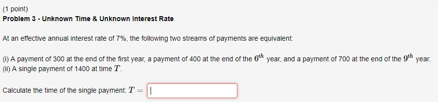 (1 point) Problem 3 -Unknown Time & Unknown Interest Rate At