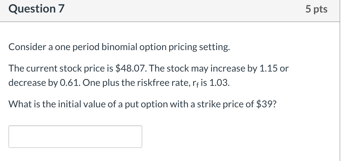  Question 7 5 pts Consider a one period binomial option pricing