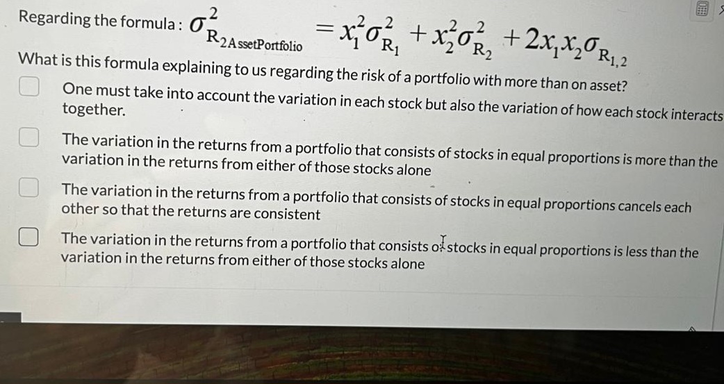  Please pick one answer choice.Regarding the formula: R2AssetPortfolio22=x12R12+x22R22+2x1x2R1,2 What is this