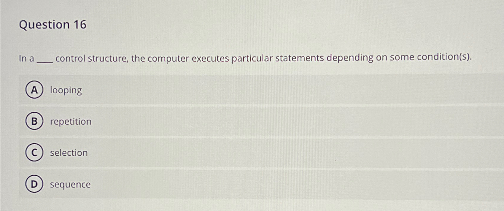  Question 16 In a control structure, the computer executes particular statements