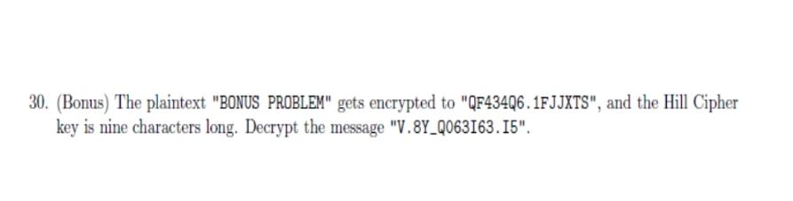  (Bonus) The plaintext "BONUS PROBLEM" gets encrypted to "QF434Q6.1FJJXTS", and the