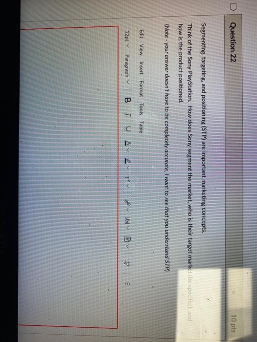 Question 22 10 pts Segmenting, targeting, and positioning (STP) are important