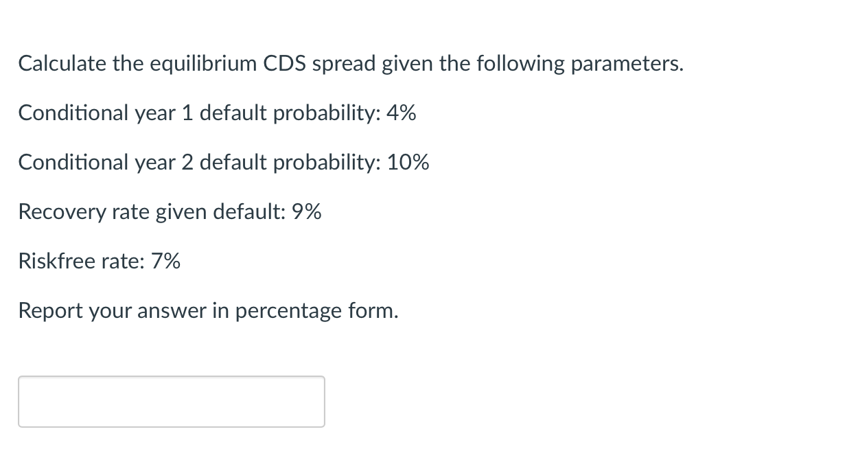  Calculate the equilibrium CDS spread given the following parameters. Conditional year