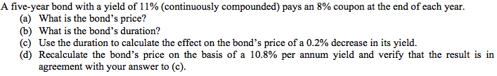 A five-year bond with a yield of 11% (continuously compounded) pays