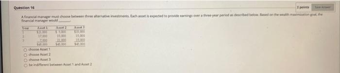  2 points Question 16 Afrancial manager must choose between the alternate