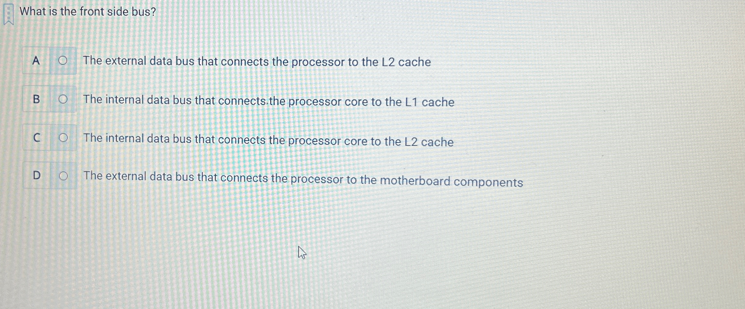  What is the front side bus? A The external data bus