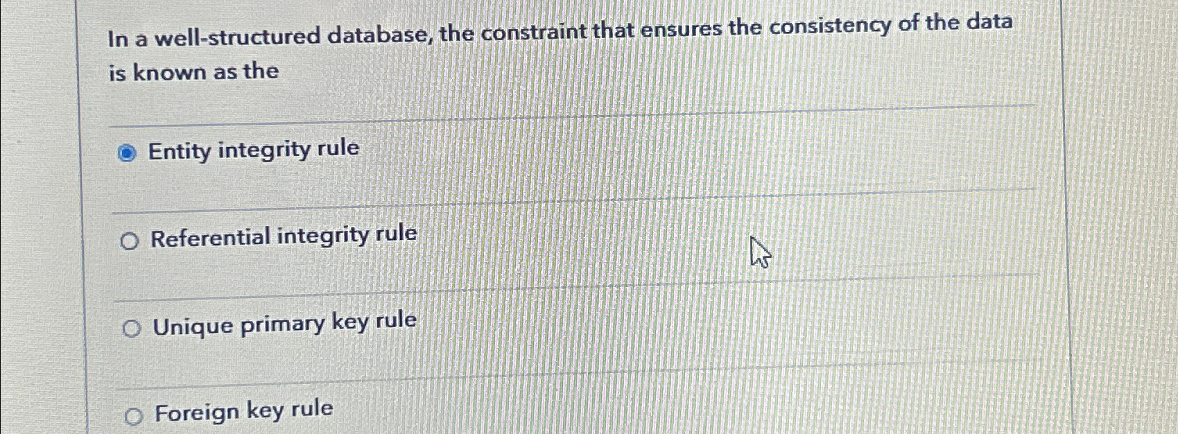  In a well-structured database, the constraint that ensures the consistency of