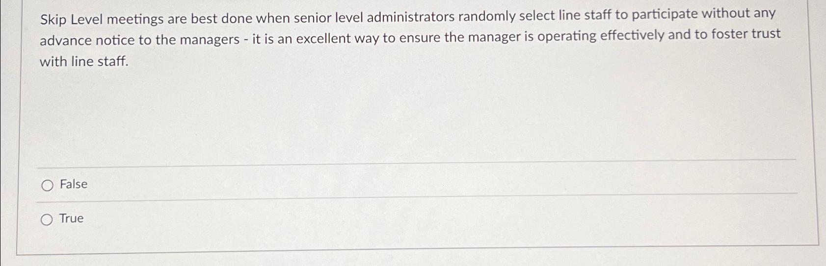  Skip Level meetings are best done when senior level administrators randomly