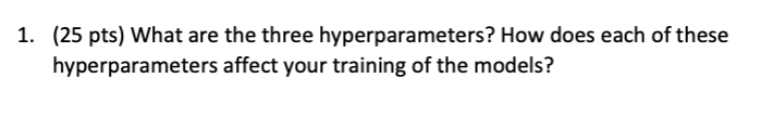 (25 pts) What are the three hyperparameters? How does each of