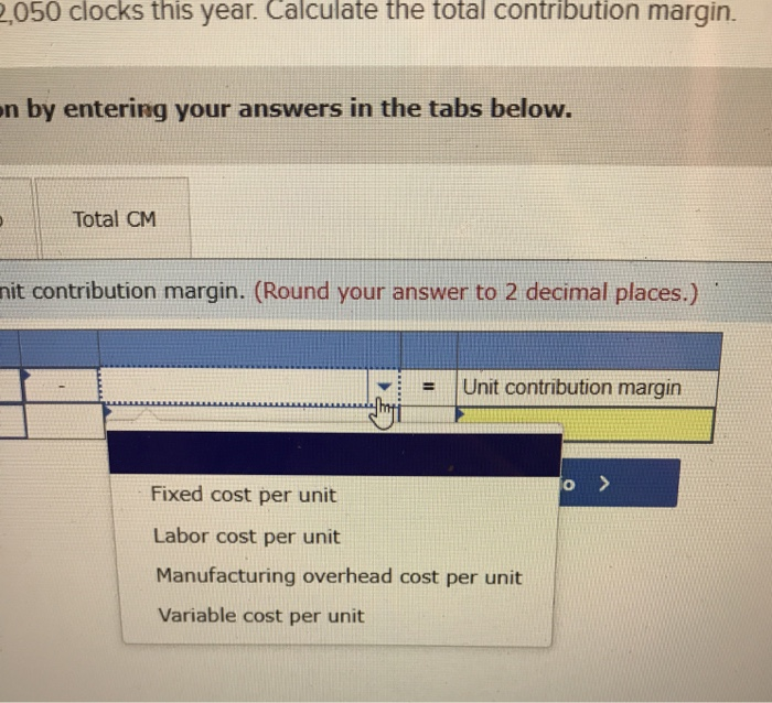 2,050 clocks this year. Calculate the total contribution margin Complete this question