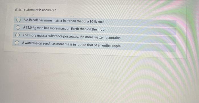  Which statement is accurate? A 2-lb ball has more matter in