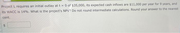  Project L requires an initial outlay at t = 0 of