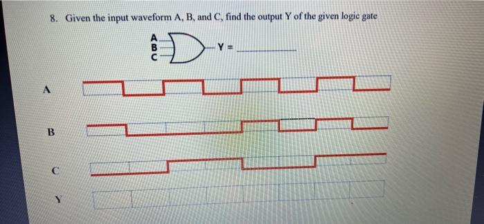  8. Given the input waveform A,B, and C, find the output