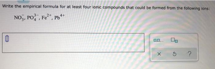  Write the empirical formula for at least four ionic compounds that
