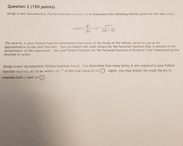  Question 2 (150 points) Design a well-documented, Python function mySin(x, N)