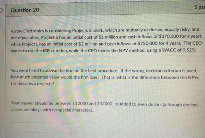 5 pts Question 20 Arrow Electronics is considering Projects S and