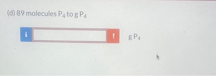  please help (d) 89 molecules P4 to gP4