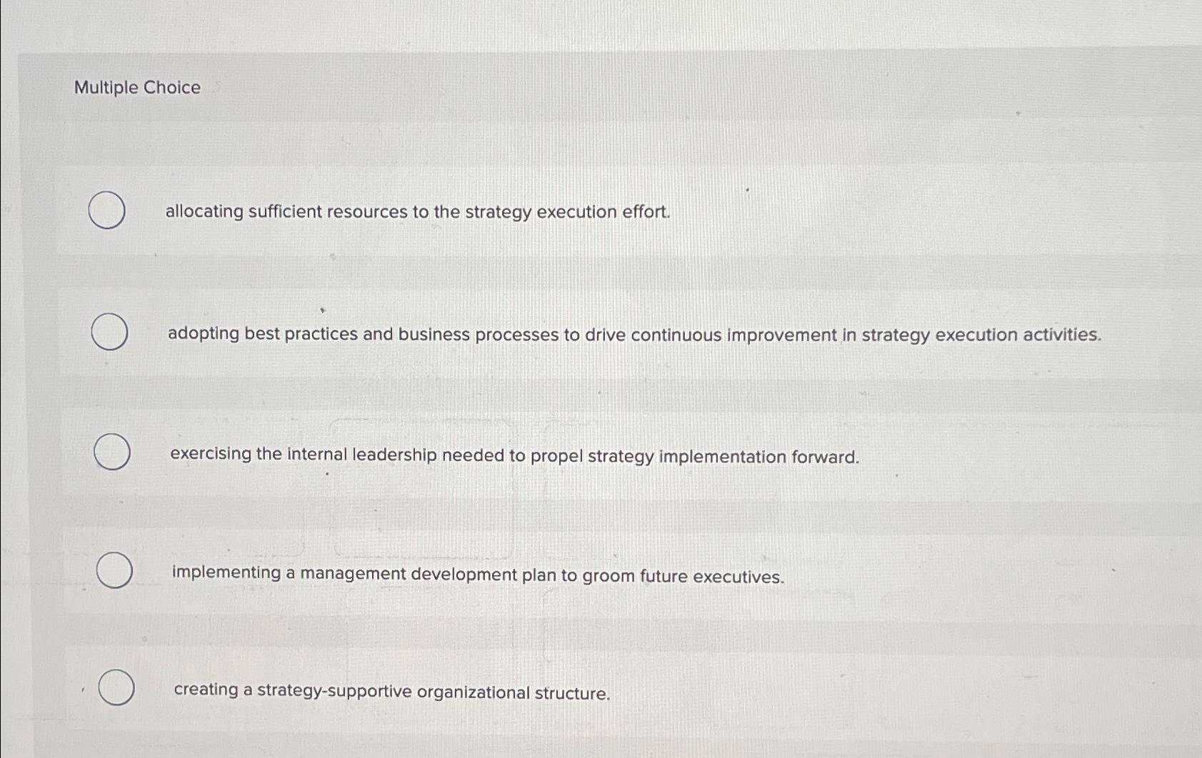  Multiple Choice allocating sufficient resources to the strategy execution effort. adopting
