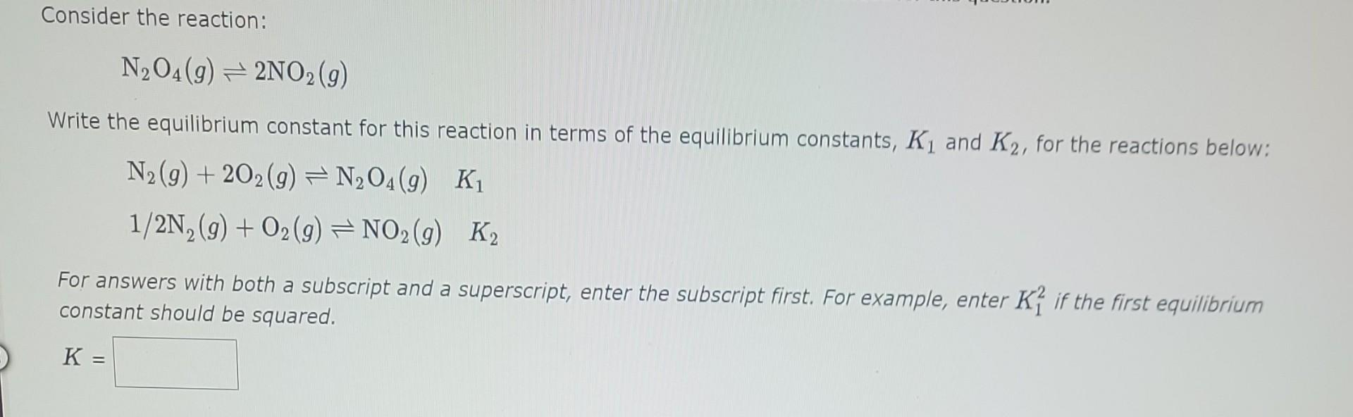 Consider the reaction: N2O4(g)2NO2(g) Write the equilibrium constant for this reaction