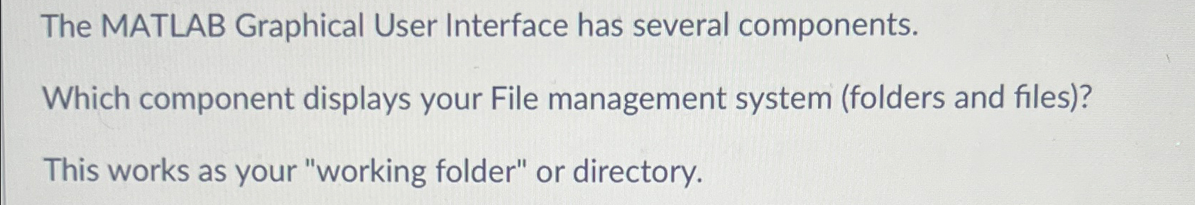 The MATLAB Graphical User Interface has several components. Which component displays