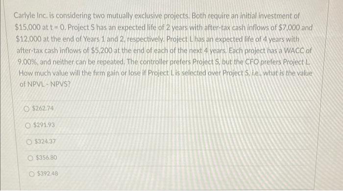  Carlyle Inc. is considering two mutually exclusive projects. Both require an