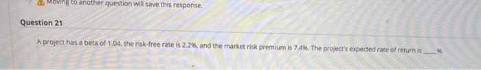  Moving to another question will save this response. Question 21 A