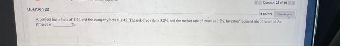  Question 22 / 40 Question 22 points A project has beta