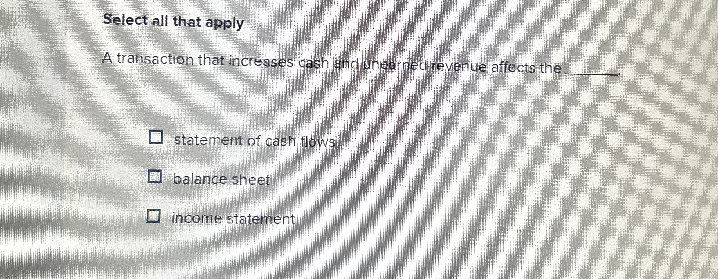  Select all that apply A transaction that increases cash and unearned
