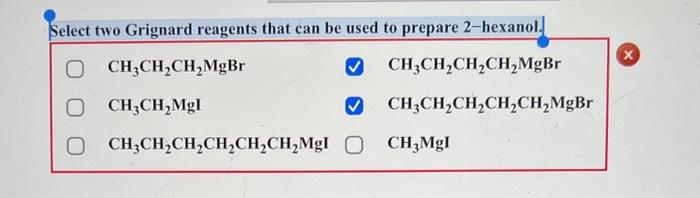  Select two Grignard reagents that can be used to prepare 2-hexanol.