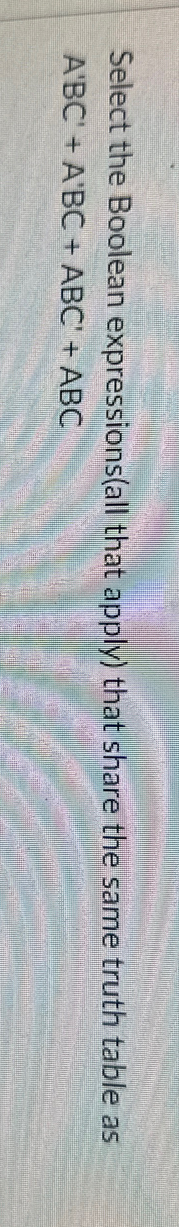  Select the Boolean expressions(all that apply) that share the same truth