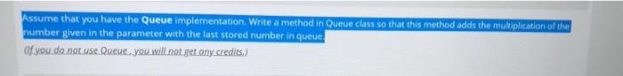  Assume that you have the Queue implementation. Write a method in
