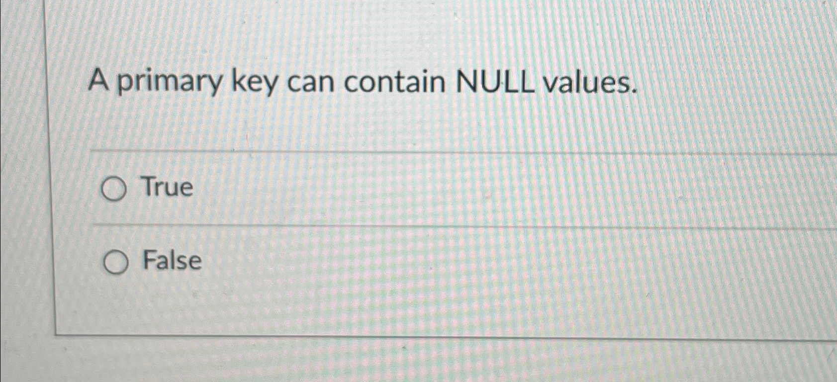  A primary key can contain NULL values. True False 