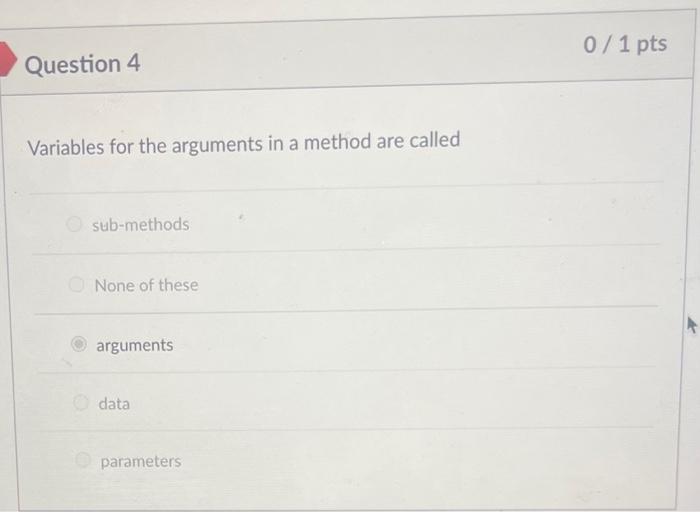 Variables for the arguments in a method are called sub-methods None of