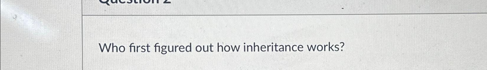  Who first figured out how inheritance works? 