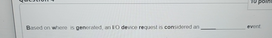  Based on where is generated, an I/O device request is considered