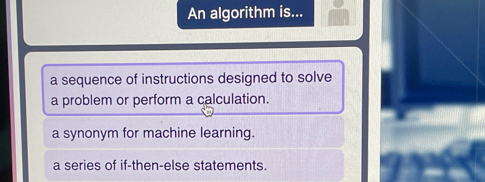  An algorithm is... a sequence of instructions designed to solve a