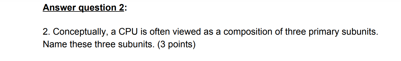 Answer question 2: 2. Conceptually, a CPU is often viewed as
