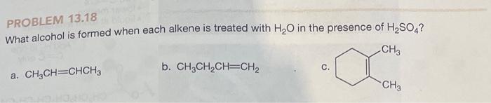  PROBLEM 13.18 What alcohol is formed when each alkene is treated