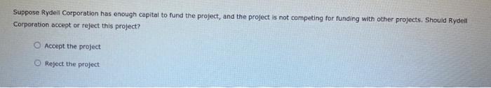 Rydell Corporation is evaluating a proposed capital budgeting project that will require