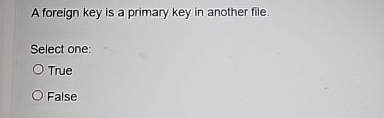  A foreign key is a primary key in another file. Select