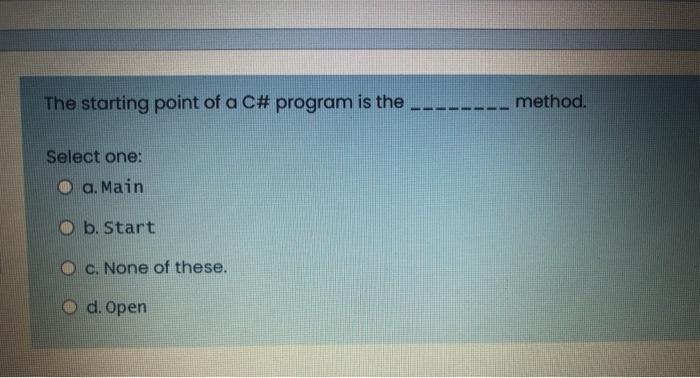  The starting point of a C# program is the method. Select