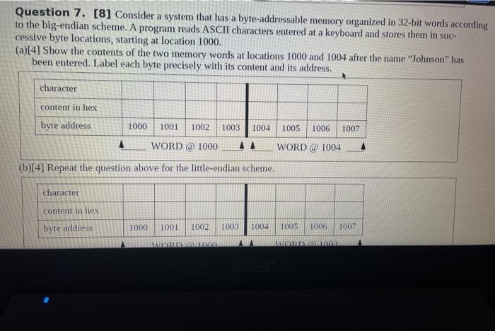  Question 7. [8] Consider a system that has a byte-addressable memory