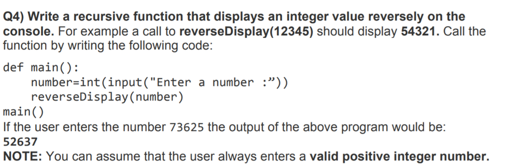 Q4) Write a recursive function that displays an integer value reversely