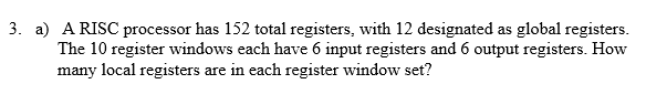 3. a) ARISC processor has 152 total registers, with 12 designated