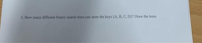  Java Fast please 5. How many different binary search trees can