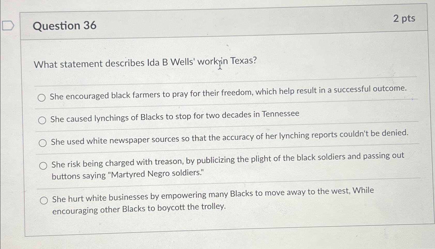  Question 36 2 pts What statement describes Ida B Wells' workfin