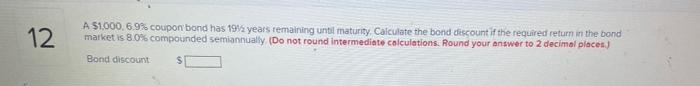  12 A $1,000, 6.9% coupon bond has 19 years remaining until