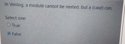  In Verilog, a module cannot be nested, but a (case) can.