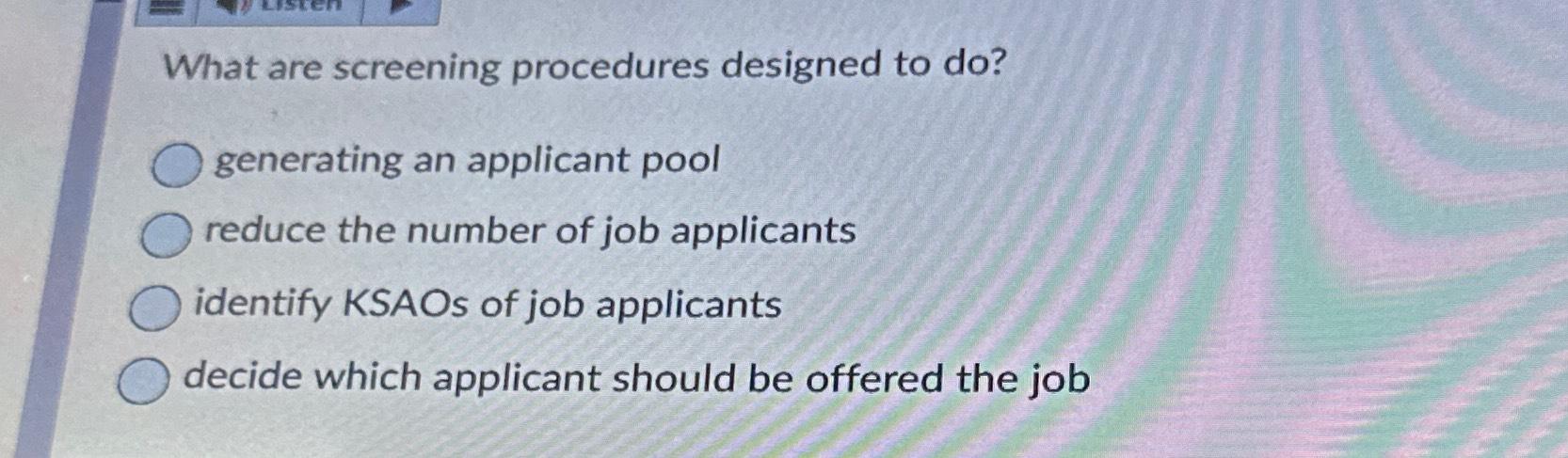  What are screening procedures designed to do? generating an applicant pool