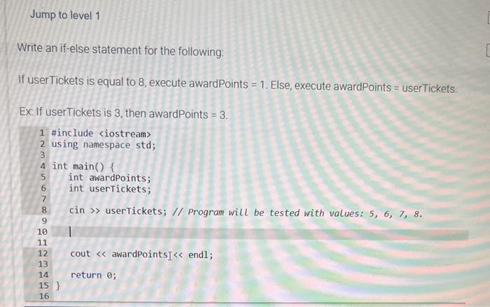 write in c++ Write an if-else statement for the following: If userTickets